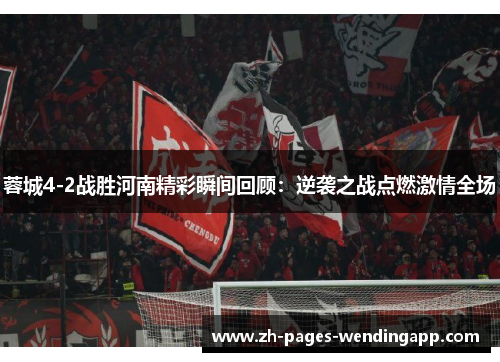 蓉城4-2战胜河南精彩瞬间回顾：逆袭之战点燃激情全场