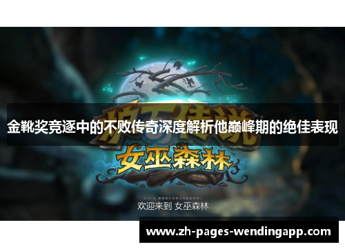 金靴奖竞逐中的不败传奇深度解析他巅峰期的绝佳表现