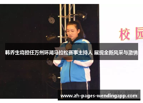 韩乔生将担任万州环湖马拉松赛事主持人 展现全新风采与激情