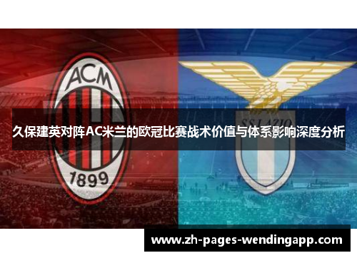 久保建英对阵AC米兰的欧冠比赛战术价值与体系影响深度分析 久保建英对阵AC米兰的欧冠比赛战术价值与体系影响深度分析