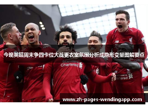 今晚英超周末争四卡位大战更衣室氛围分析成隐形变量图解要点 今晚英超周末争四卡位大战更衣室氛围分析成隐形变量图解要点