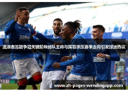 流浪者苏超争冠关键阶段掉队主帅与阵容承压赛季走向引发球迷热议