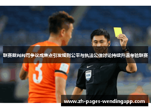 联赛裁判判罚争议成焦点引发规则公平与执法公信讨论持续升温考验联赛 联赛裁判判罚争议成焦点引发规则公平与执法公信讨论持续升温考验联赛